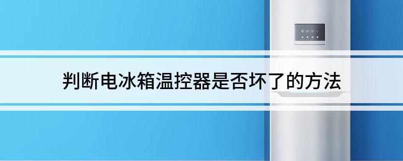 判断电冰箱温控器LD乐动体育是否坏了的方法